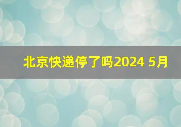 北京快递停了吗2024 5月